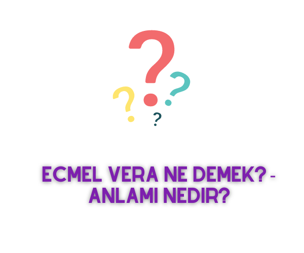 ecmel-vera-ne-demek-anlam-nedir-faydal-bilgiler