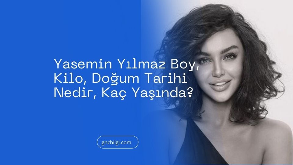 Yasemin Yilmaz Boy, Kilo, Doğum Tarihi Nedir